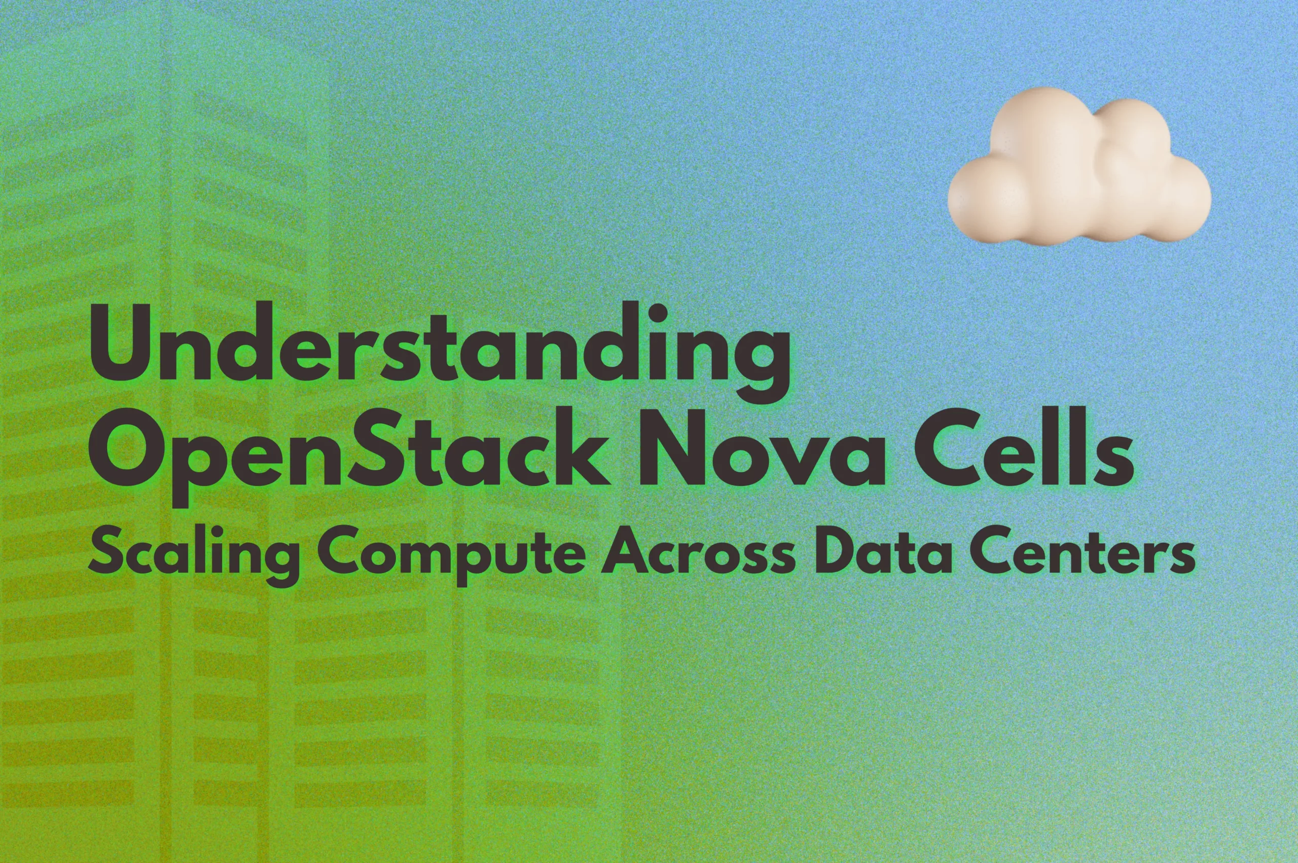 Understanding OpenStack Nova Cells: Scaling Compute Across Data Centers
